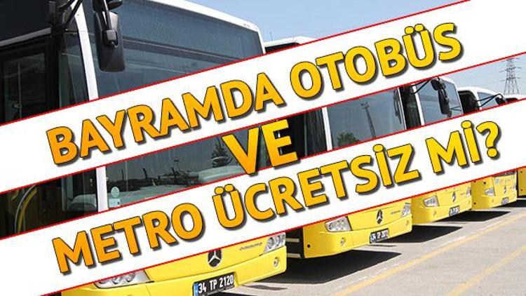 Bayramda metro ücretsiz mi Bugün otobüsler ücretsiz mi olacak