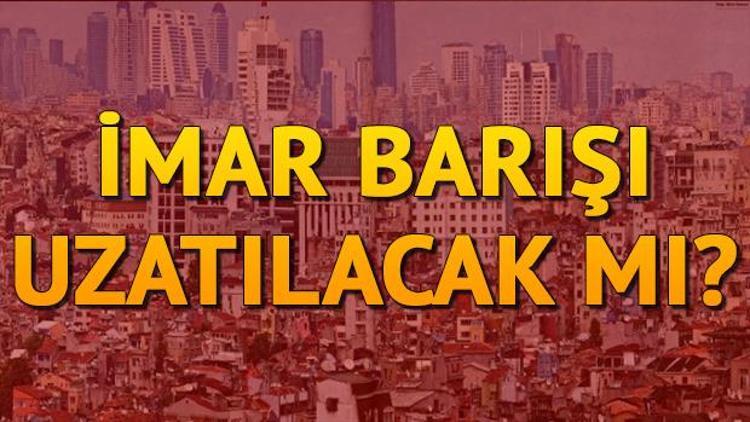 İmar Barışı süresi ne zaman bitiyor İmar affı uzatılacak mı