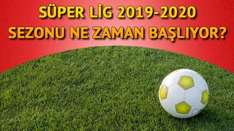 2019-2020 Süper Lig sezonu ne zaman başlayacak