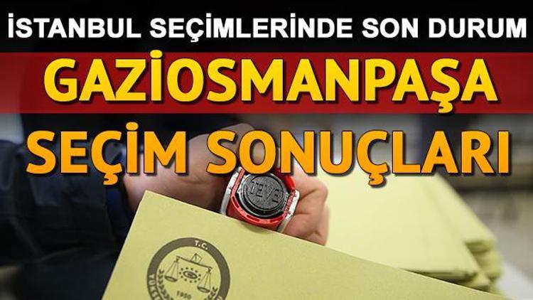 İstanbul seçim sonuçları ve Gaziosmanpaşa oy oranları nasıl şekillendi
