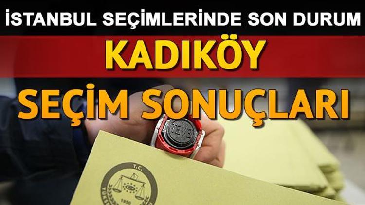 İstanbul seçimlerinde son durum İşte, Kadıköyden gelen son oy oranları