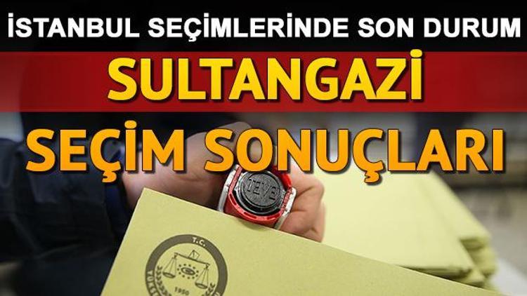 İstanbul seçim sonuçları ve Sultangazi oy oranları nasıl şekillendi