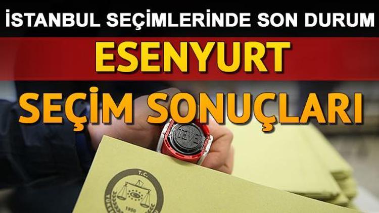 İstanbul seçim sonuçları için son durum: Esenyurt seçim sonuçları ve oy oranları