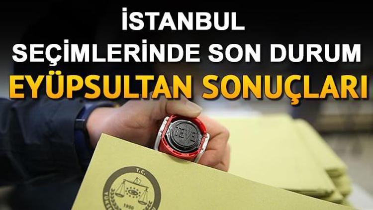 İstanbul seçimlerinde Eyüpsultan sonuçları İBB seçimlerinde Eyüpsultanda kim kazandı