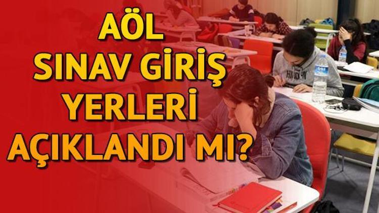 AÖL sınav giriş yerleri ne zaman açıklanacak