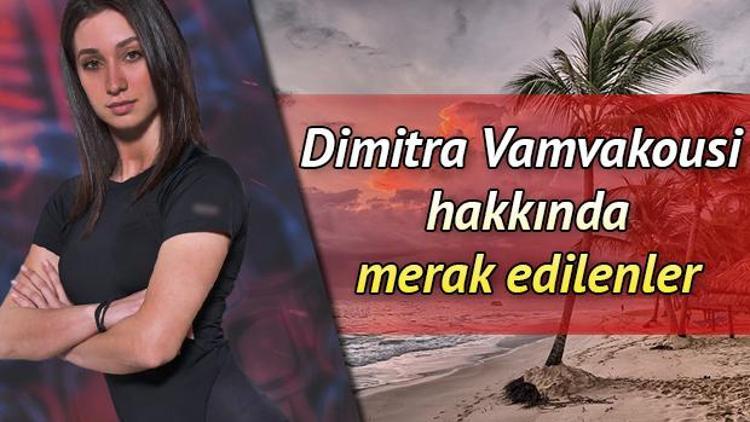 Survivor yarışmacısı Dimitra Vamvakousi kimdir