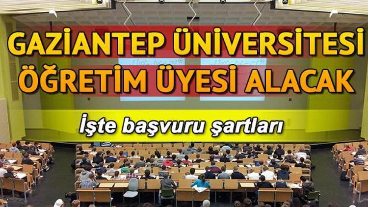 Gaziantep Üniversitesi öğretim üyesi alacak Başvuru şartları neler