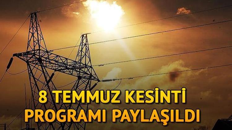 Elektrikler ne zaman gelecek 8 Temmuz elektrik kesintisi programı