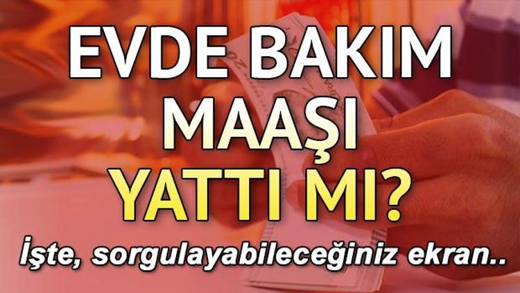 Evde bakım maaşı yatan iller hangileri Evde bakım maaşı nerelerde yattı