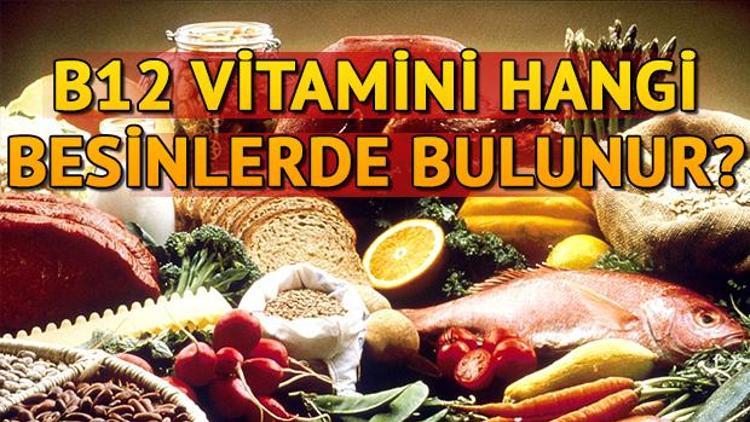 B12 vitamini eksikliği nasıl anlaşılır B12 hangi besinlerde bulunur