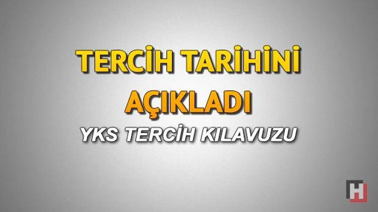 Üniversite tercihleri ne zaman başlayacak YKS tercih kılavuzu yayımlandı mı