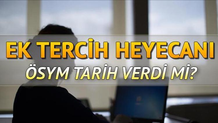 Üniversite ikinci tercihleri ne zaman başlayacak Gözler YKS ek yerleştirmede