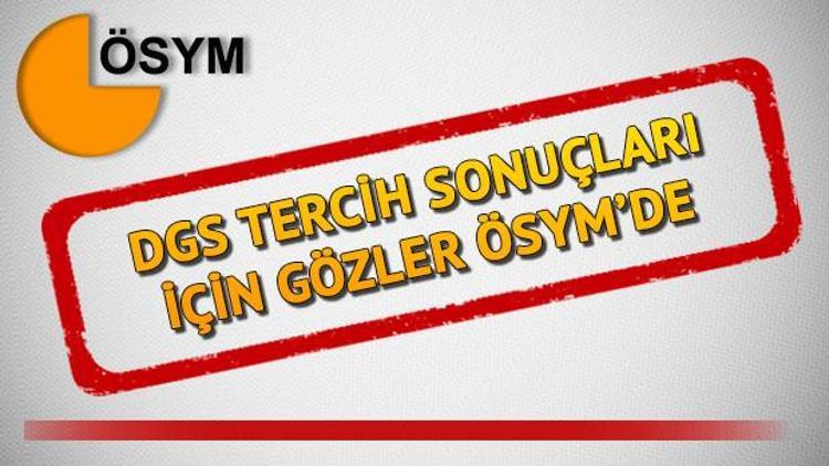 DGS tercihleri için bugün son gün - Tercih sonuçları ne zaman açıklanacak