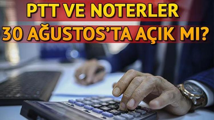 Noterler ve PTT şubeleri 30 Ağustosta (yarın) çalışıyor mu