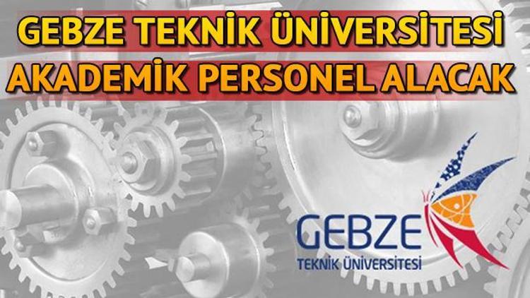 Gebze Teknik Üniversitesi akademik personel alacak Başvuru şartları neler