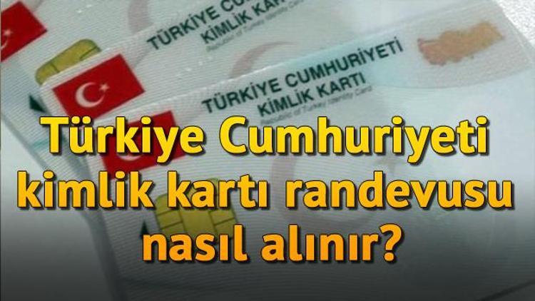 Türkiye Cumhuriyeti kimlik kartı randevusu nasıl alınır, kimlik kartı başvurusu nereye yapılır