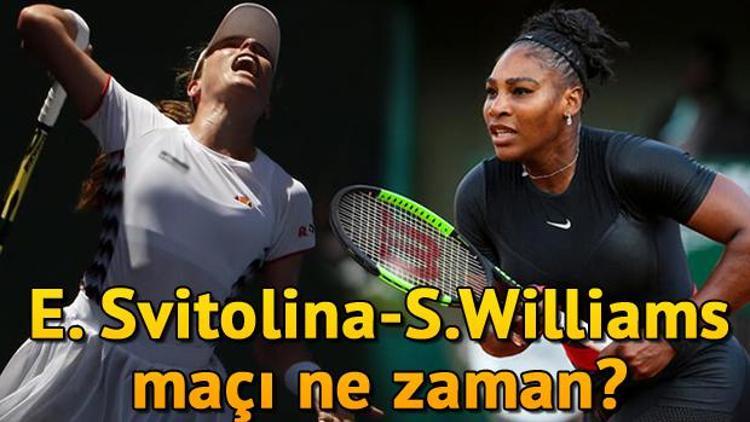 E. Svitolina - Serena Williams tenis maçı ne zaman saat kaçta hangi kanalda