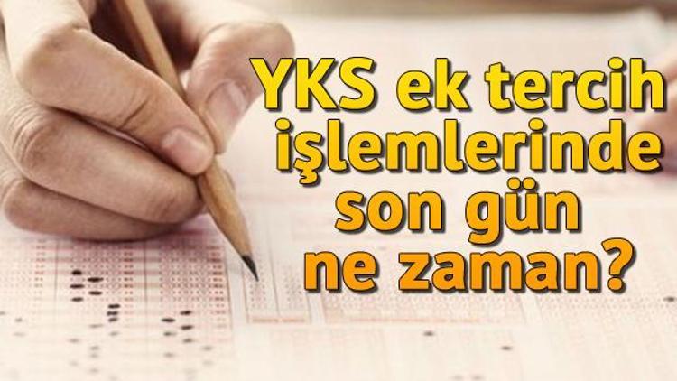 YKS ek tercihleri ne zaman sona erecek Ek tercih işlemleri nasıl yapılır