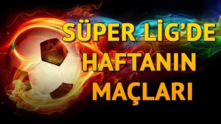 Süper Lig maçları ne zaman başlayacak Süper Ligde haftanın programı