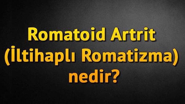 Romatoid Artrit (İltihaplı Romatizma) nedir