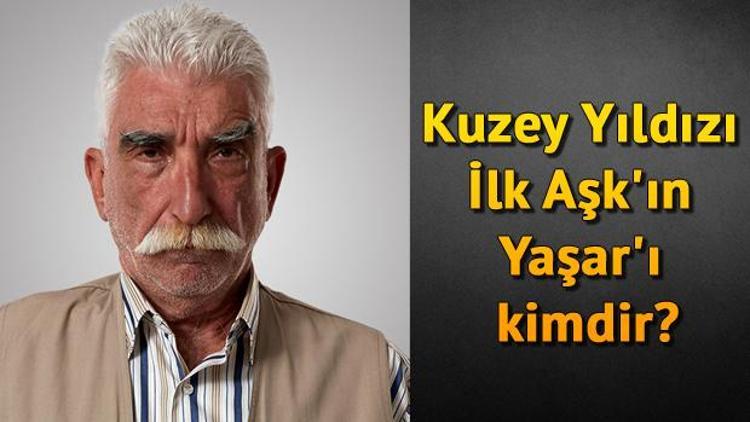 Kuzey Yıldızı İlk Aşkın Yaşarı kimdir