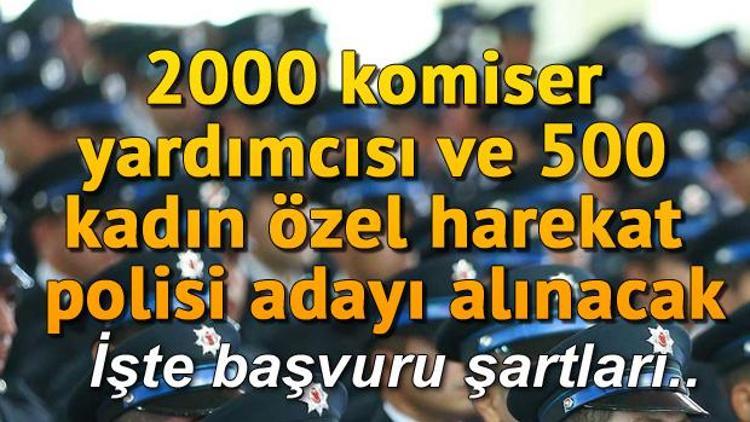 2000 komiser yardımcısı ve 500 kadın özel harekat polisi adayı alınacak.. İşte personel alımı başvuru şartları