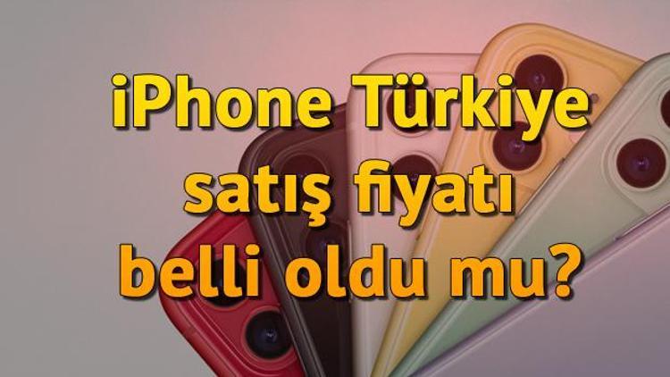 iPhone Türkiye fiyatları ne kadar iPhone Türkiye satış fiyatları belli oldu mu