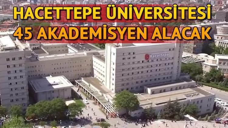 Hacettepe Üniversitesi 45 Öğretim Üyesi alacak Başvuru şartları neler