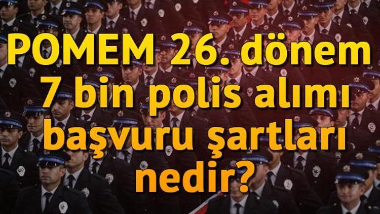 POMEM 26. dönem 7 bin polis alım duyurusu resmi olarak yayınlandı.. İşte başvuru şartları