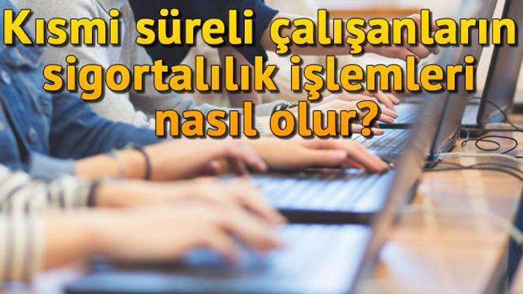 Kısmi süreli çalışanların sigortalılık işlemleri nasıl olur