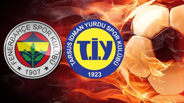Tarsus İdman Yurdu Fenerbahçe maçı ne zaman, saat kaçta, hangi kanalda