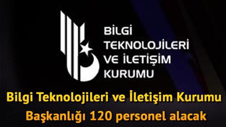 Bilgi Teknolojileri ve İletişim Kurumu Başkanlığı 120 personel alacak