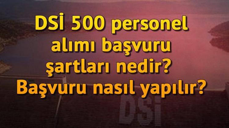 DSİ 500 personel alımı başvuru şartları nedir Başvuru nasıl yapılır