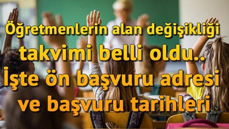 Öğretmenlerin alan değişikliği takvimi belli oldu.. İşte ön başvuru adresi ve başvuru tarihleri