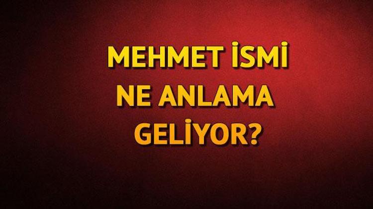 Mehmet isminin anlamı nedir Mehmet ne demek, Kuranda geçiyor mu