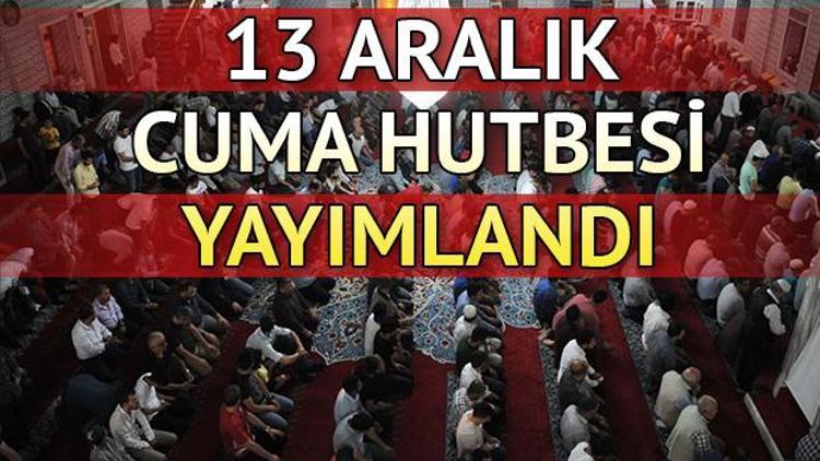 Diyanet 13 Aralık Cuma Hutbesini yayımladı... Cuma namazı nasıl kılınır