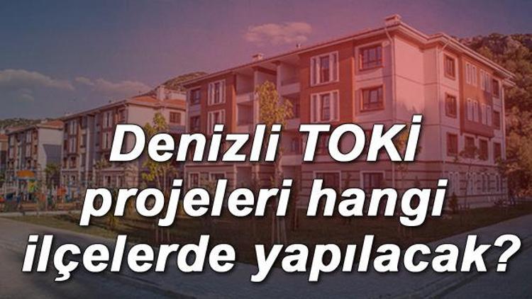 Sosyal konutlar Denizlinin hangi ilçelerinde yapılacak TOKİ Denizlide yapılacak konutların ilçelerini duyurdu