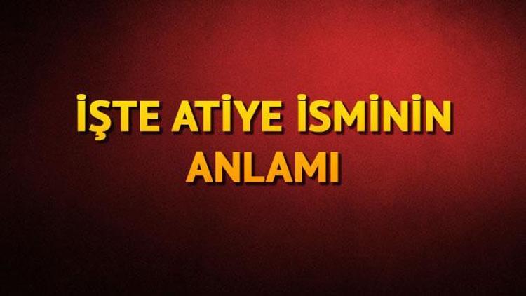 Atiye ne demek Atiye isminin anlamı