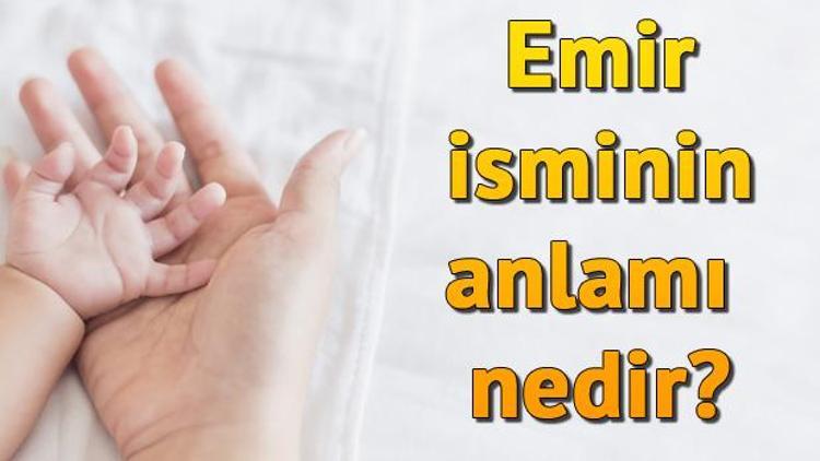 Emir isminin anlamı nedir Emir ne demek