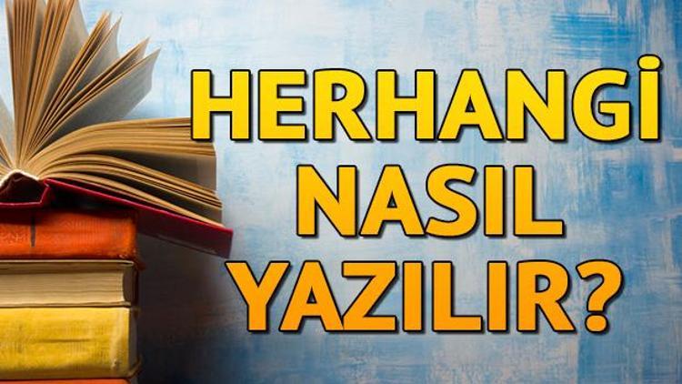 Herhangi nasıl yazılır Herhangi TDK’ya göre bitişik mi ayrı mı yazılır Herhangi yazımı