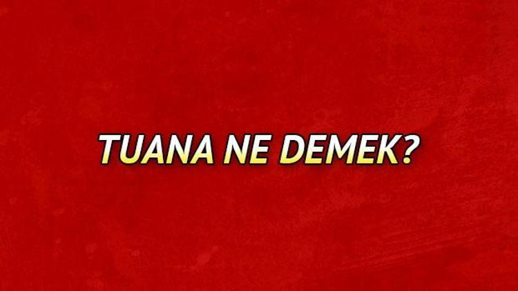 Tuana ne demek Tuana isminin anlamı nedir