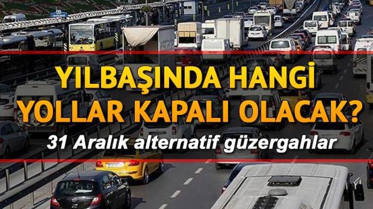 İstanbulda yarın hangi yollar kapalı olacak İşte 31 Aralık Salı günü kapalı olan yollar ve alternatif yol güzergahları