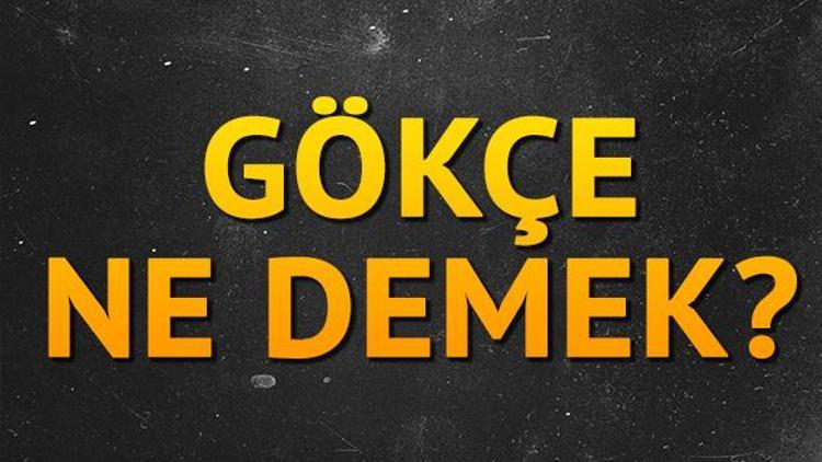 Gökçe isminin anlamı nedir Gökçe ne demek