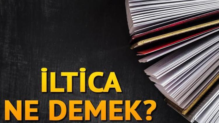 İltica ne demek İltica nedir İltica TDK kelime anlamı