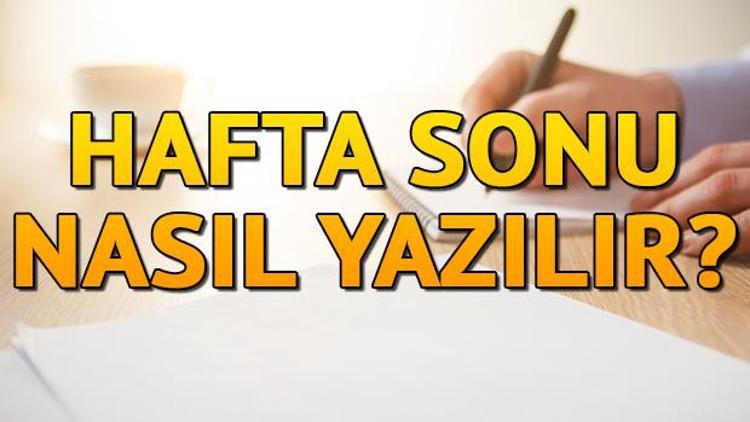 Haftasonu nasıl yazılır Hafta sonu TDK’ya göre bitişik mi ayrı mı yazılır