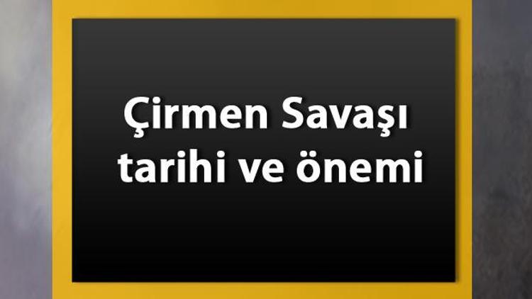 Çirmen Savaşı nedir Kimler arasında nerede yapıldı ve sonuçları