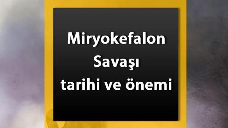 Miryokefalon Savaşı Nedir Miryokefalon Savaşı tarihi, önemi, nedenleri ve sonuçları