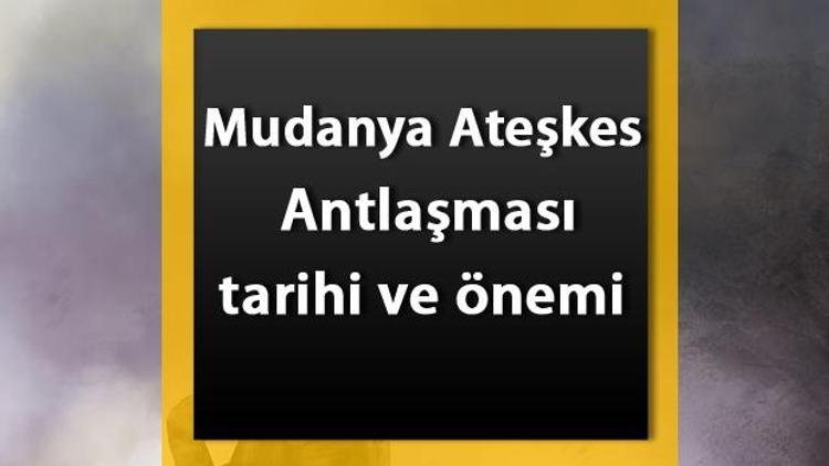 Mudanya Ateşkes Antlaşması nedir Tarihi, maddeleri, önemi ve sonuçları hakkında bilgiler