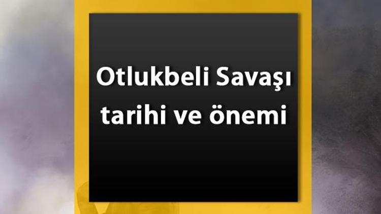 Otlukbeli Savaşı nedir Kimler arasında nerede yapıldı ve sonuçları