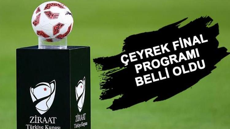 Ziraat Türkiye Kupası çeyrek final ne zaman Maç programı belli oldu